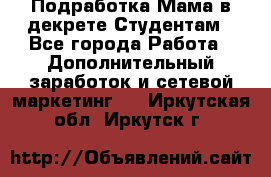 Подработка/Мама в декрете/Студентам - Все города Работа » Дополнительный заработок и сетевой маркетинг   . Иркутская обл.,Иркутск г.